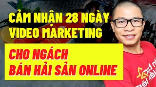 Cảm Nhận 28 Ngày Làm Video Marketing Cho Ngách Bán Hải Sản Online | Dinmarketing