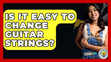 Is It Easy To Change Guitar Strings? - LearnToDIY360.com