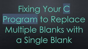Fixing Your C Program to Replace Multiple Blanks with a Single Blank