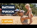 С ДЕТЬМИ НА ФУКУОК | ВЬЕТНАМ. Что посмотреть и чем заняться. ПУТЕШЕСТВИЕ МЕЧТЫ