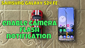 How to enable camera flash notification on Samsung Galaxy S24 FE
