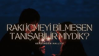 Kendimden Hallice - Rakı içmeyi bilmesen tanışabilir miydik (Sözleri) Resimi