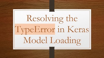 Resolving the TypeError in Keras Model Loading