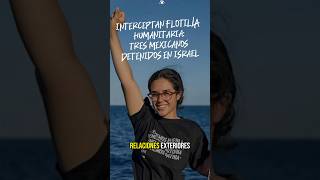 INTERCEPTAN FLOTILLA HUMANITARIA: SEIS MEXICANOS DETENIDOS EN ISRAEL