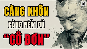CỔ NHÂN DẠY – Càng khôn càng lặng lẽ một mình, chẳng còn muốn kết giao | Triết Lý Sống