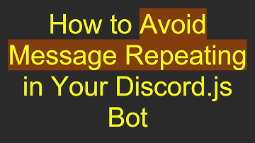 How to Avoid Message Repeating in Your Discord.js Bot