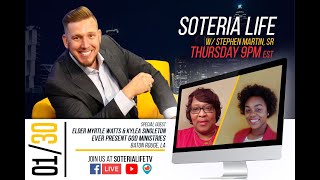 Soteria Life Live w/ Stephen Martin, Sr - Special Guests Elder Myrtle Watts & Kylea Singleton(S3E10)