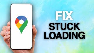 How To Fix And Solve Google Maps App Stuck Loading Problem