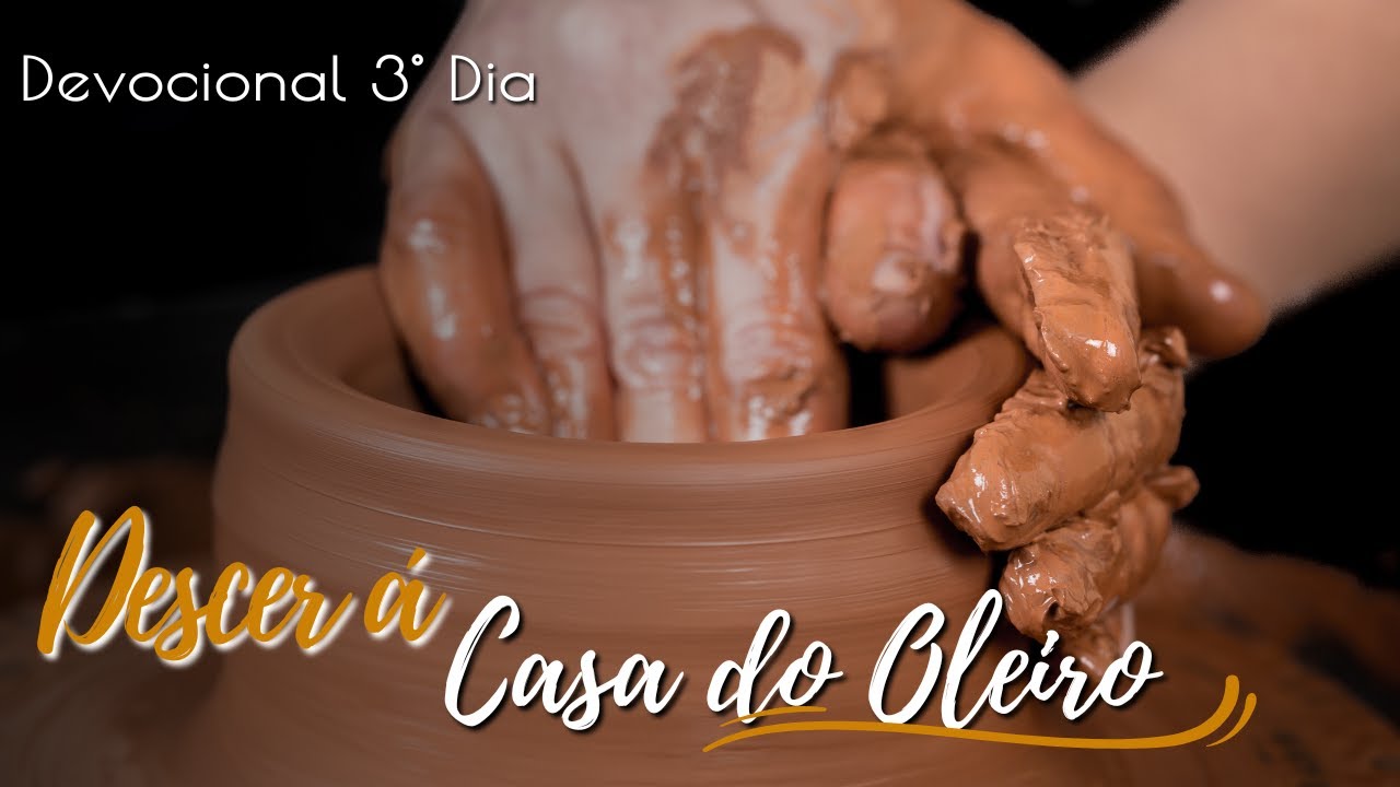 DESCENDO Á CASA DO OLEIRO I 3 DIA | DEVOCIONAL | PALAVRA DE DEUS ...