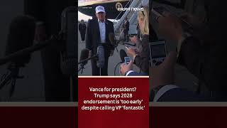 Trump says it’s “too early” to endorse Vance for 2028 elections