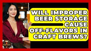 Will Improper Beer Storage Cause Off-Flavors in Craft Brews? | The Pint Guy
