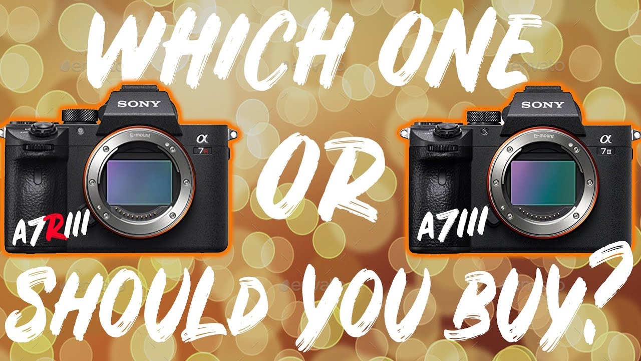 sony-a7iii-vs-a7riii-which-one-should-you-buy-youtube