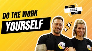 Daily Chill #003 Do The Work Yourself