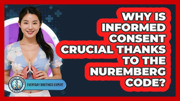 Why Is Informed Consent Crucial Thanks To The Nuremberg Code? - Everyday Bioethics Expert