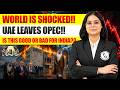 WORLD IS SHOCKED AS UAE LEAVES OPEC | Is this Good or Bad for India?