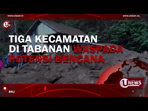 TIGA KECAMATAN DI TABANAN WASPADA POTENSI BENCANA