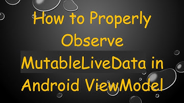 How to Properly Observe MutableLiveData in Android ViewModel