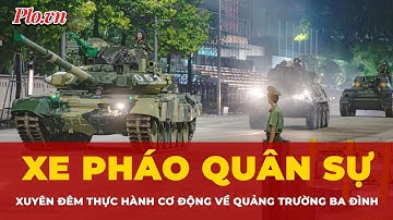 Hừng hực khí thế: Xe pháo xuyên đêm thực hành cơ động về Quảng trường Ba Đình | Tin nhanh