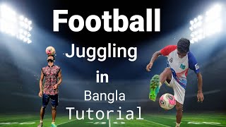 FOOTBALL JUGGLING IN BANGLA TUTORIAL-বাংলা টিউটোরিয়ালে ফুটবল জগলিং