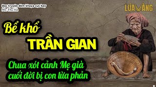 Bể Khổ Trần Gian - Chua xót cảnh mẹ già cuối đời bị con lừa phản | Lúa Vàng