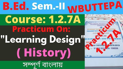 B.Ed. Sem.-2 Course:1.2.7A History Learning Design Practicum / ইতিহাসের শিখন নকশা / WBUTTEPA