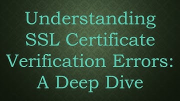Understanding SSL Certificate Verification Errors: A Deep Dive