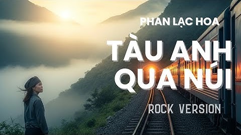 TÀU ANH QUA NÚI -  ROCK VERSION 2025