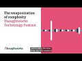 The weaponization of complexity — Thoughtworks Technology Podcast