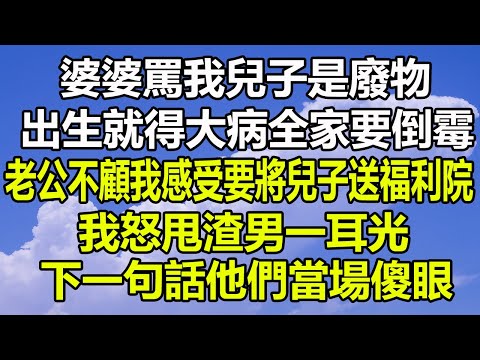 婆婆罵我兒子是廢物，出生就得大病全家要倒霉，老公不顧我感受要將兒子送福利院，我怒甩渣男一耳光，下一句話他們當場傻眼#圍爐夜話 #幸福人生 #為人處世 #家庭矛盾 #深夜淺讀 #花開富貴 #治愈人生