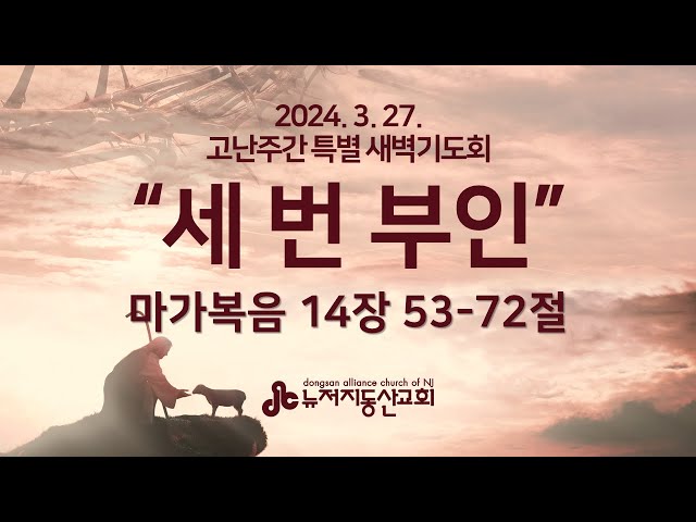 “세 번 부인” (막 14:53-72) - 윤명호 목사 | 2024. 3. 27.  고난주간특새설교