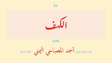 سورة الكهف (٠١٨) بصوت القارئ الشيخ أحمد المصباحي اليمني حفظه الله تعالى