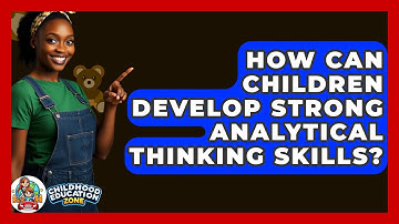 How Can Children Develop Strong Analytical Thinking Skills? - Childhood Education Zone