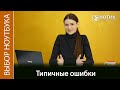 Типичные ошибки при выборе ноутбука