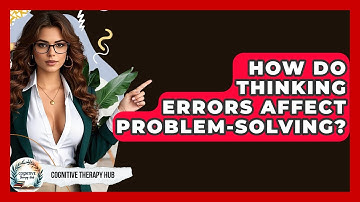 How Do Thinking Errors Affect Problem-solving? - Cognitive Therapy Hub