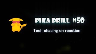 Pika drill #50 - Tech chasing on reaction