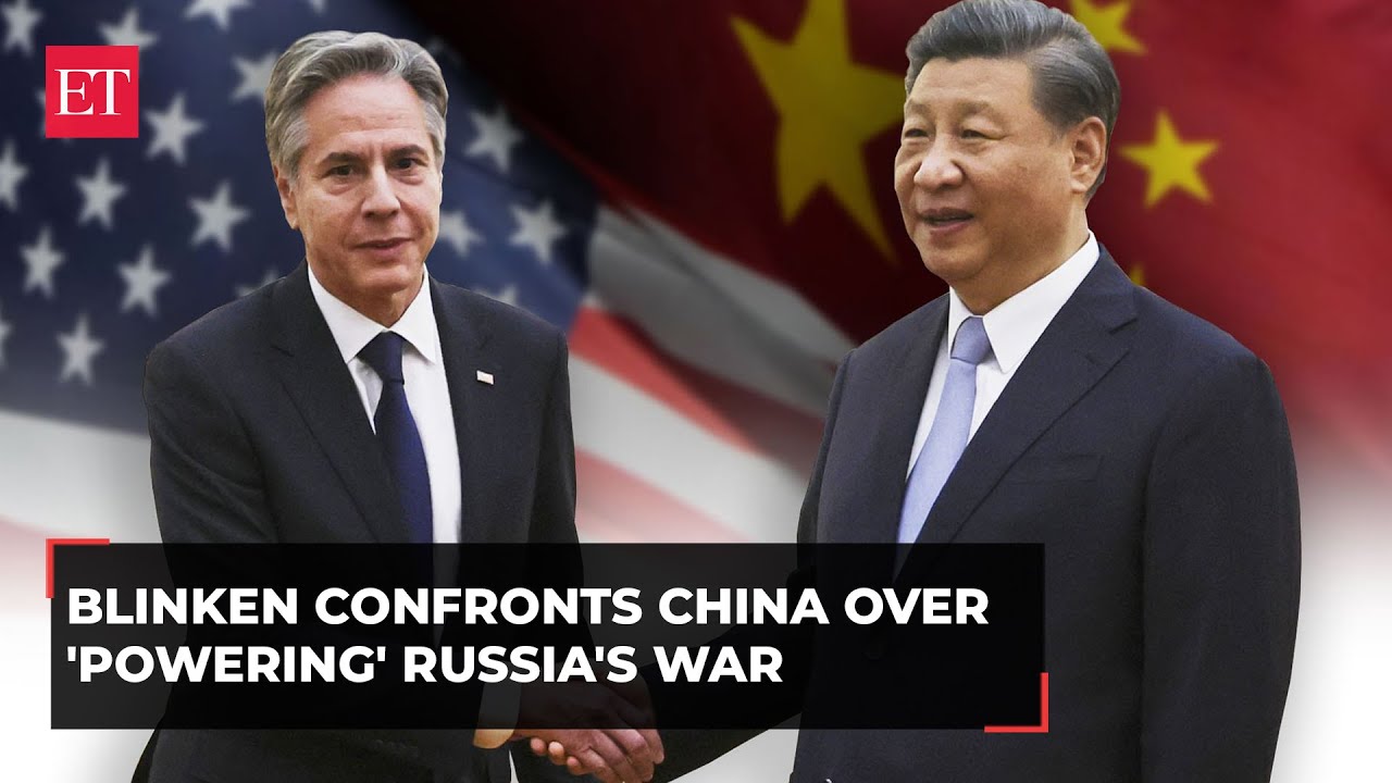 In Beijing, US Secretary Antony Blinken confronts China over 'powering' Russia's war in Ukraine