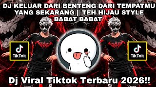 DJ KELUAR DARI BENTENG DARI TEMPATMU YANG SEKARANG || TEH HIJAU STYLE BABAT BABAT VIRAL TIKTOK 2026