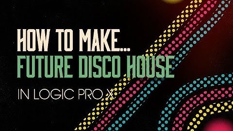 How To Make Future Disco House in Logic Pro X - Intro & Playthrough
