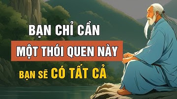 Bạn Chỉ Cần Đúng 1 Thói Quen Này Mỗi Ngày Bạn Sẽ Có Tất Cả | Triết Lý Cuộc Sống | Lời Dạy Cổ Nhân