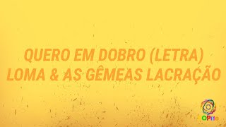 Quero Em Dobro - LOMA & AS GÊMEAS LACRAÇÃO (Letra)