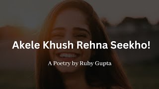 "Akele Khush Rehna Seekho" - @RubyGupta | Importance of Solitude | Hindi Poetry | Female Voice