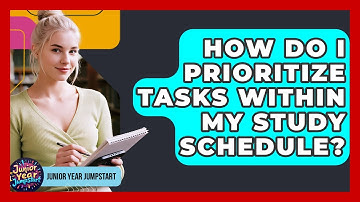 How Do I Prioritize Tasks Within My Study Schedule? - Junior Year Jumpstart