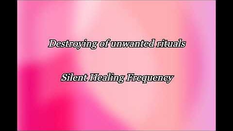 Destroying of unwanted rituals Silent Healing Frequency