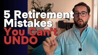 5 Retirement Mistakes You Can't Undo