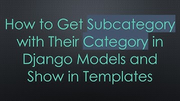 How to Get Subcategory with Their Category in Django Models and Show in Templates