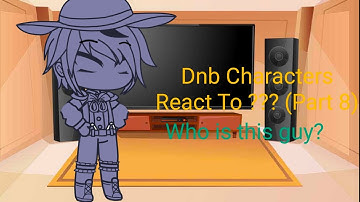 Dnb Characters React To ??? (Part 8)