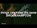 things can’t stay the same || BROCKHAMPTON Lyrics