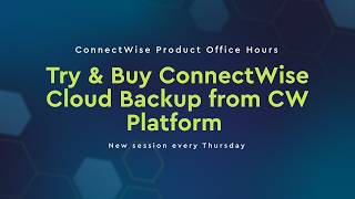 ConnectWise Product Office Hours | Try & Buy ConnectWise Cloud Backup from ConnectWise Platform