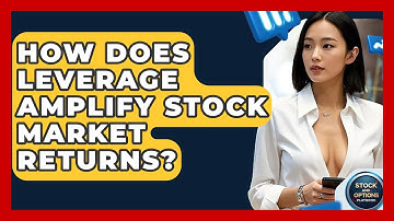 How Does Leverage Amplify Stock Market Returns? - Stock and Options Playbook