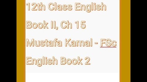 12th Class English Book II, Ch 15 Mustafa Kamal - FSc English Book 2